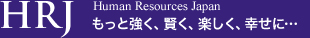 もっと強く、賢く、楽しく、幸せに・・・HRJ - Human Resources Japan
